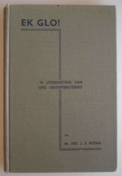 Ek glo - `n uiteensetting van ons geloofsbelydenis deur ds JAC JS Botha