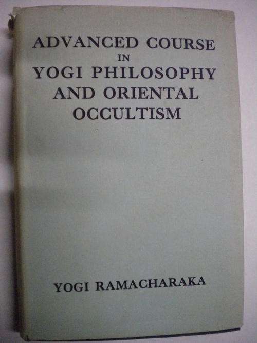 Advanced course in Yogi Philosophy and oriental occultism by Yogi Ramacharaka