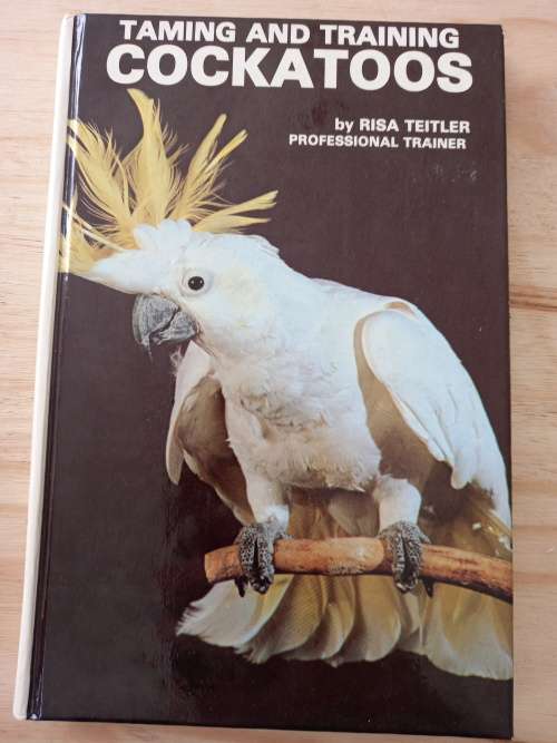 Taming and Training COCKATOOS by Risa Teitler