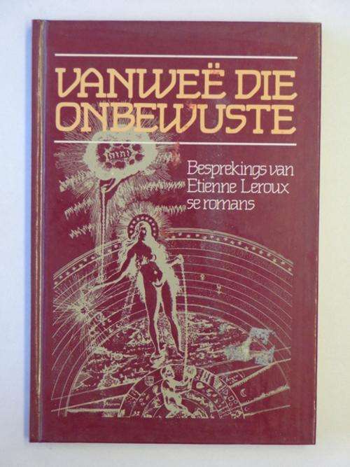Vanwee die Onbewuste, Besprekings van Etienne Leroux se Romans - C. Malan & H.P. van Coller (red.)