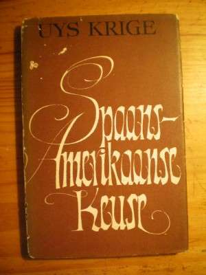 SPAANS-AMERIKAANSE KEUSE - UYS KRIGE  1ST ED. 1969
