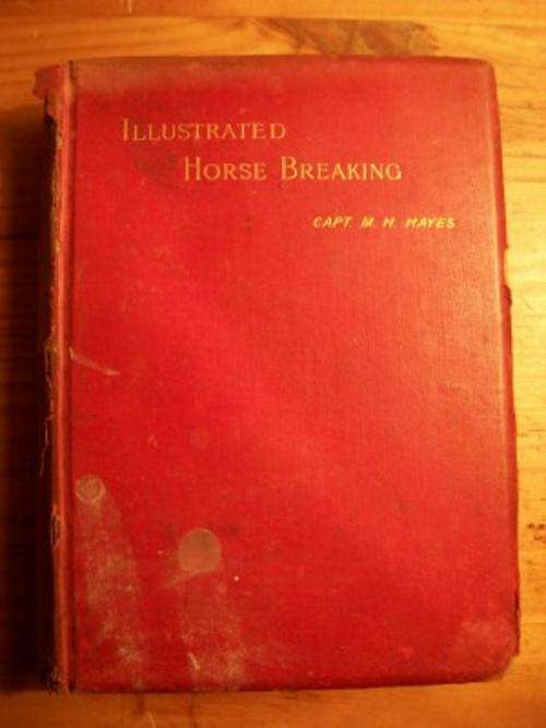 ILLUSTRATED HORSE BREAKING - CAPT. M. H. HAYES 1889