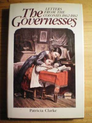 THE GOVERNESSES - LETTERS FROM THE COLONIES 1862 - 1882 - PATRICIA CLARKE
