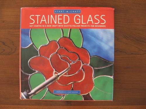 Stained Glass - easy to follow projects for beginners - FOR ALL THOSE CREATIVE PEOPLE OUT THERE!