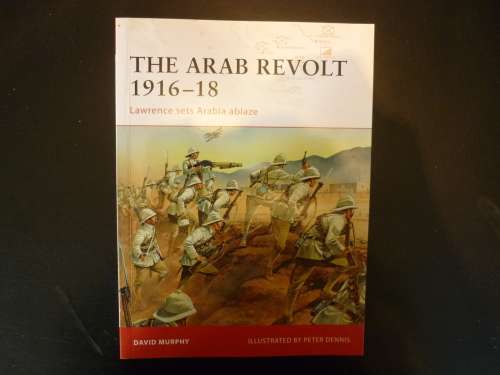 THE ARAB REVOLT 1916 -18 LAWRENCE SETS ARABIA ABLAZE - OSPREY