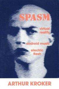 SPASM: Virtual Reality, Android Music and Electric Flesh by Arthur Kroker (Rare!!!)