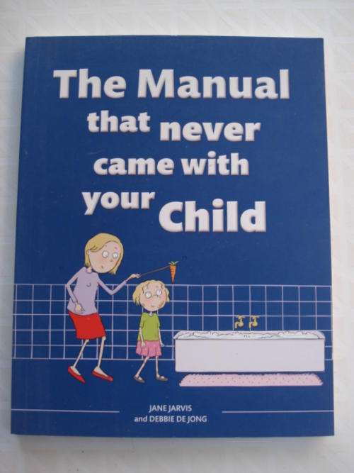 The Manual that never came with your child - Jane Jarvis & Debbie de Jong