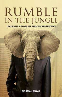 Rumble in the Jungle: Leadership from an African Perspective (by Norman Moyo)