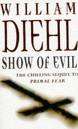 WILLIAM DIEHL NOVEL - SHOW OF EVIL (Chilling sequel to Primal Fear)