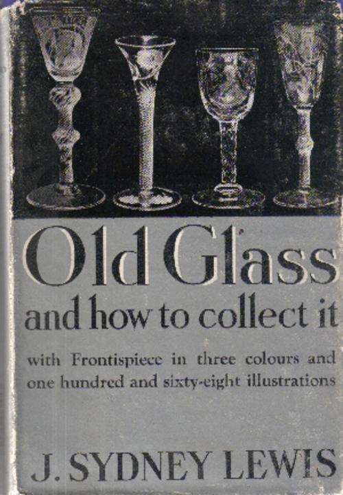 Old Glass and how to collect it by J Sydney Lewis