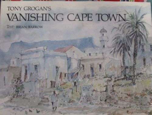 TONY GROGAN'S VANISHING CAPE TOWN (Text Brian Barrow)