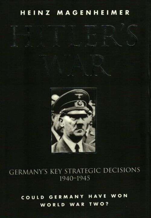 HITLER'S WAR Germany's Key Strategic Decisions 1940-45 By Heinz Magenheimer