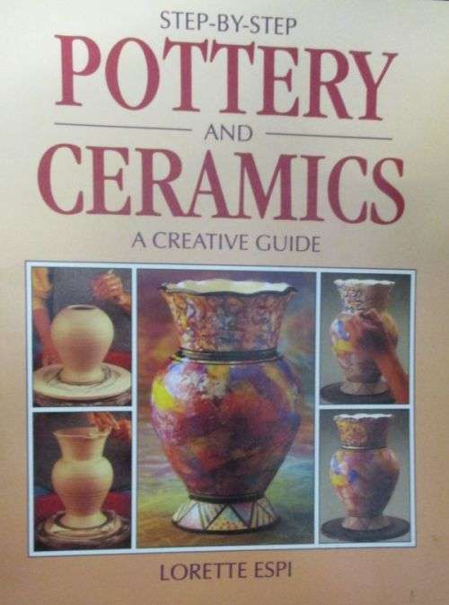 STEP-BY-STEP POTTERY AND CERAMICS BY Lorette Espi