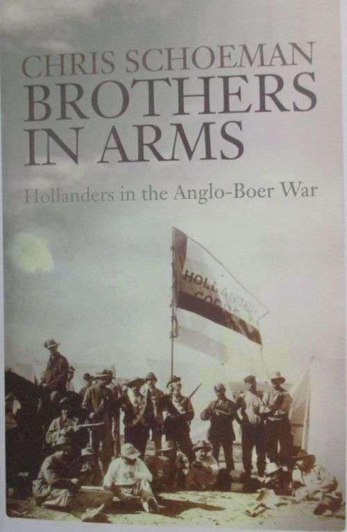 BROTHERS IN ARMS: Hollanders in the Anglo-Boer War By Chris Schoeman (Signed)