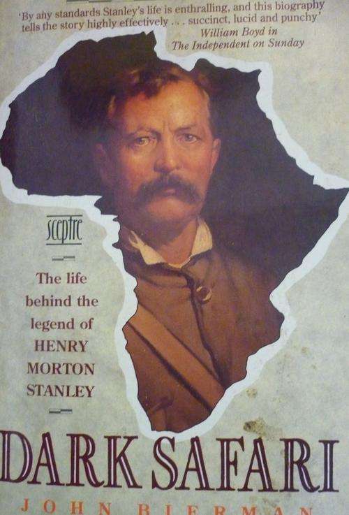 DARK SAFARI: The Life behind the legend of HENRY MORTON STANLEY. By J Bierman