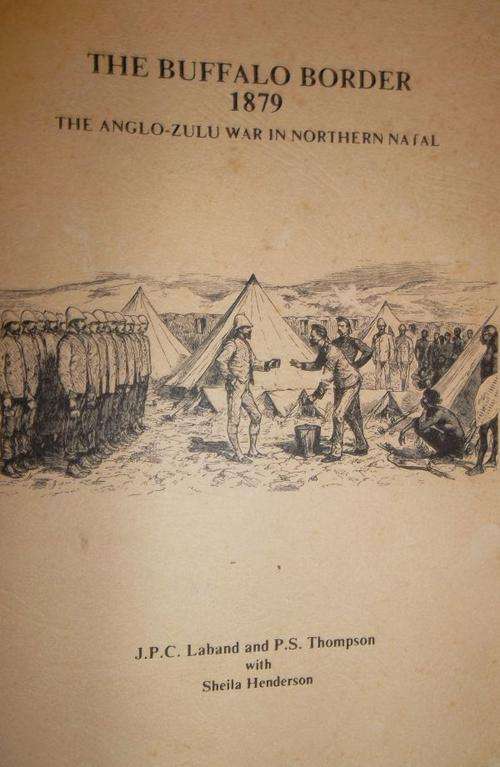 THE BUFFALO BORDER 1879 The Anglo-Zulu War in Northern Natal. By J Laband & PS Thompson