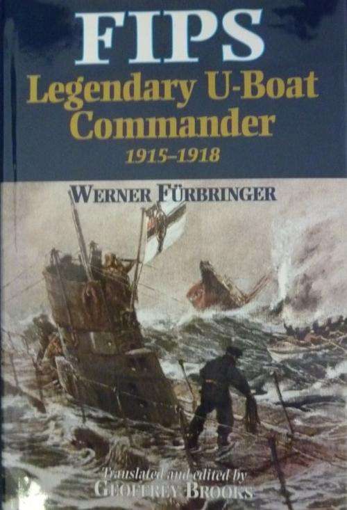 FIPS LEGENDARY U-BOAT COMMANDER 1915-1918 By Werner Furnbringer