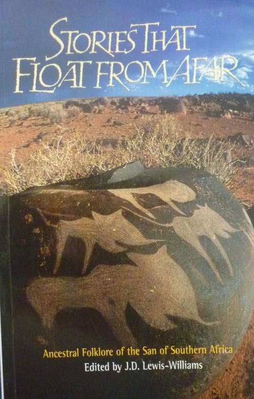 STORIES THAT FLOAT FROM AFAR _ Ancestral Folklore of the San of Southern Africa Ed Lewis-Williams