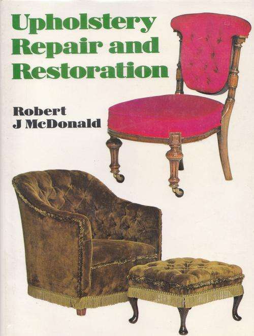 UPHOLSTERY REPAIR AND RESTORATION. By Robert J McDonald