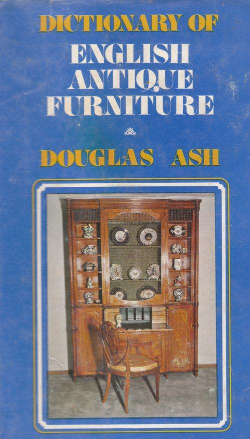 DICTIONARY OF ENGLISH ANTIQUE FURNITURE. By Doughas Ash