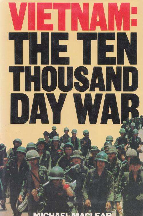 VIETNAM: THE TEN THOUSAND DAY WAR. By Michael Maclear