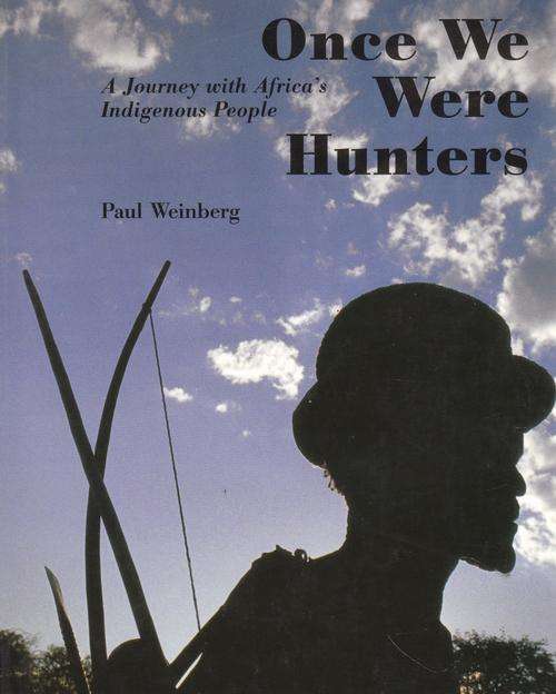 ONCE WE WERE HUNTERS.  A Journey with Africa's Indigenous People. By Paul Weinberg
