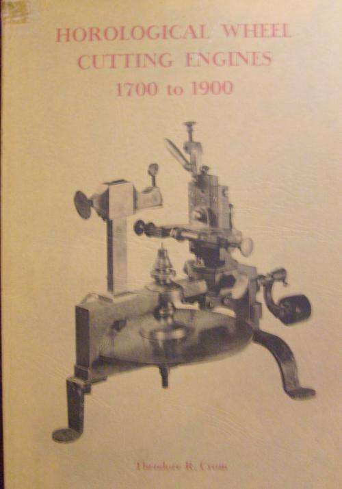 HOROLOGICAL WHEEL CUTTING ENGINES 1700-1900. By Theodore R Crom