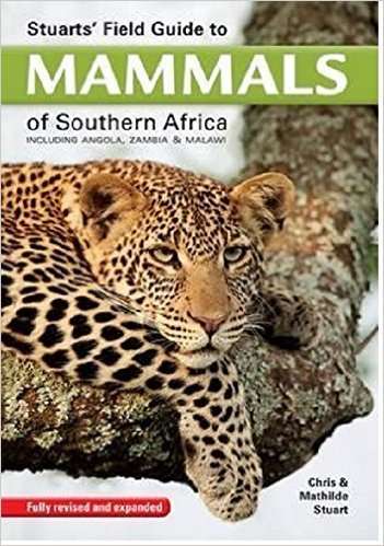 Stuarts' Field Guide to Mammals of Southern Africa including Angola, Zambia and Malawi - 2015