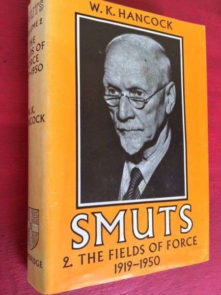 Smuts. Volume 2: The Fields of Force 1919 - 1950 by WK Hancock