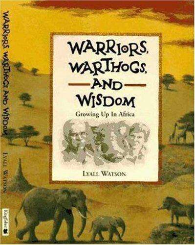 Warriors, Warthogs and Wisdom: Growing Up In Africa  by Lyall Watson