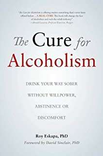 The Cure for Alcoholism: Drink Your Way Sober Without Willpower, Abstinence or Discomfort by Eskapa