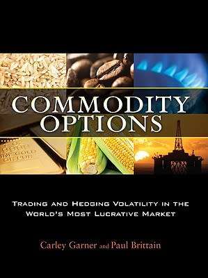 Commodity Options: Trading and Hedging Volatility ... by Carley Garner and Paul Brittain