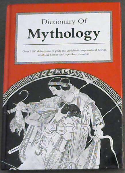 Dictionary of Mythology: Over 1100 definitions of gods and goddesses, supernatural beings...