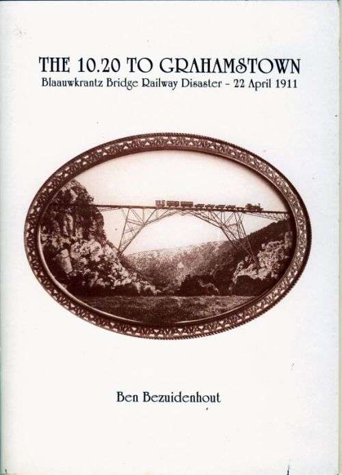 The 10:20 to Grahamstown -  Blaauwkrantz Bridge Railway Disaster by Ben Bezuidenhout