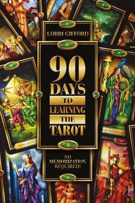90 Days to Learn the Tarot by Lorri Gifford