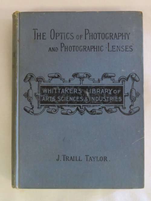The optics of photography and photographic lenses by J. Traill Taylor