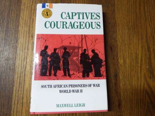 Captives Courageous - Maxwell Leigh - South Africans at war - Volume 9
