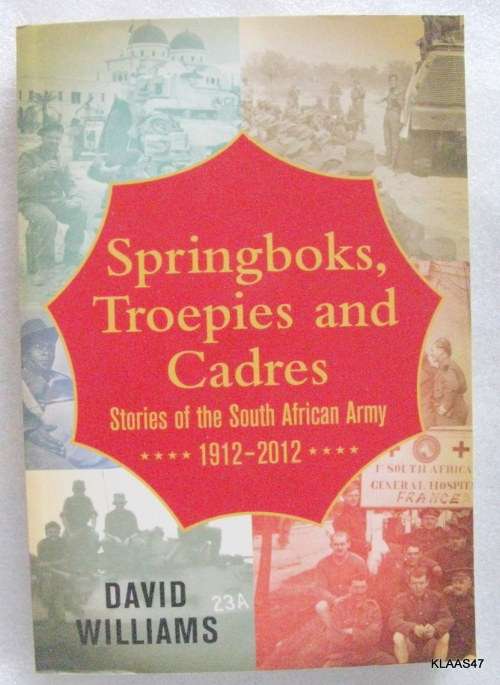 Springboks, Troepies and Cadres Stories of the South African Army 1912 - 2012 - David Williams
