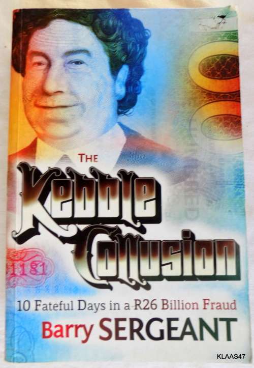 THE KEBBLE COLLUSION  TEN FATEFUL DAYS IN A R26 BILLION FRAUD BY BARRY SERGEANT  PAPERBACK  2012