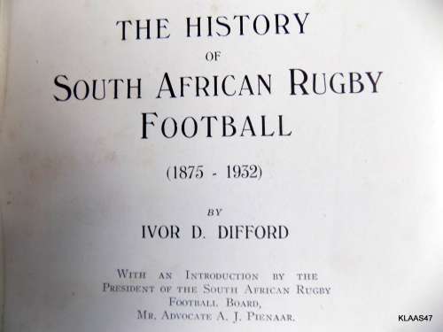 The History of South African Rugby Football 1875 - 1932 By: Ivor D. Difford