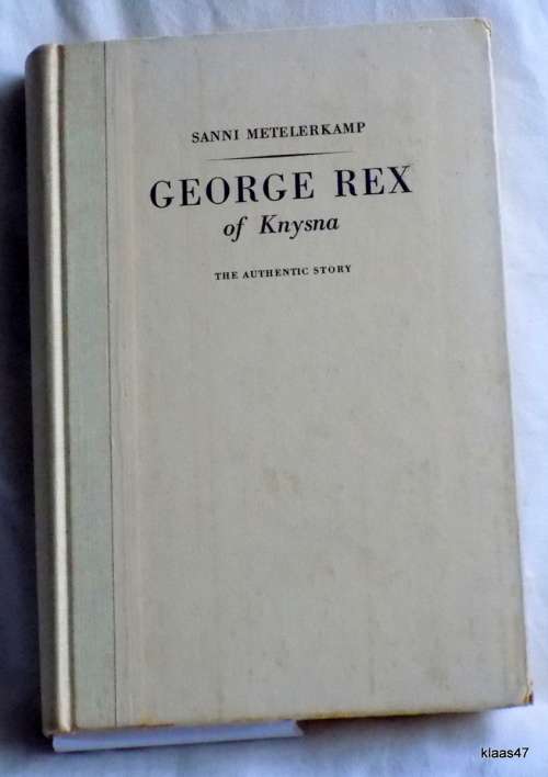GEORGE REX OF KNYSNA, THE AUTHENTIC STORY BY SANNI METELERKAMP  hardcover