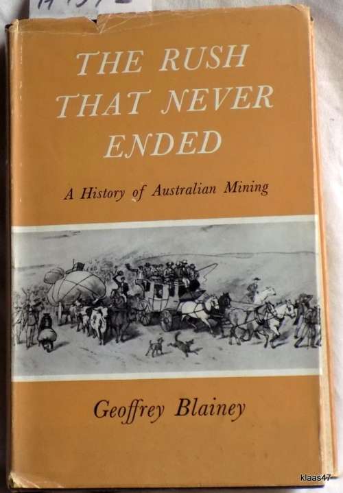 THE RUSH  THAT NEVER ENDED  A HISTORY  OF AUSTRALIAN  MINING  BY  GEOFFREY  BLAINEY