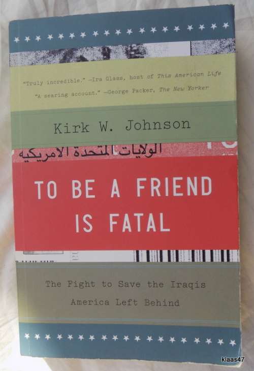 To Be a Friend Is Fatal - Kirk W Johnson - P/back (The Fight to Save the Iraqis America Left Behind)