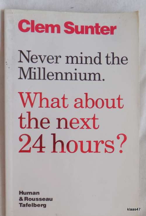 Never mind the Millennium.  What about the next 24 hours? - Clem Sunter - Paperback - Signed