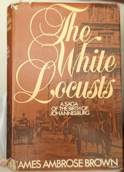 The White Locusts: A Saga of the Birth of Johannesburg - James Ambrose Brown - Hardcover