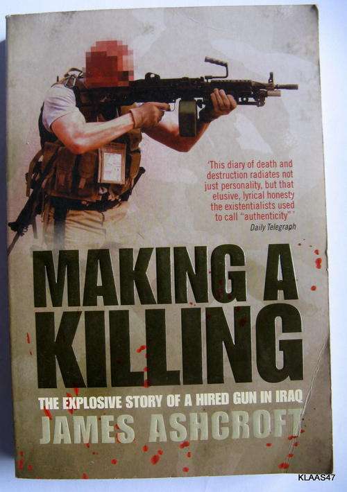 MAKING A KILLING : THE EXPLOSIVE STORY OF A HIRED GUN IN IRAQ : JAMES ASHCROFT : PAPERBACK