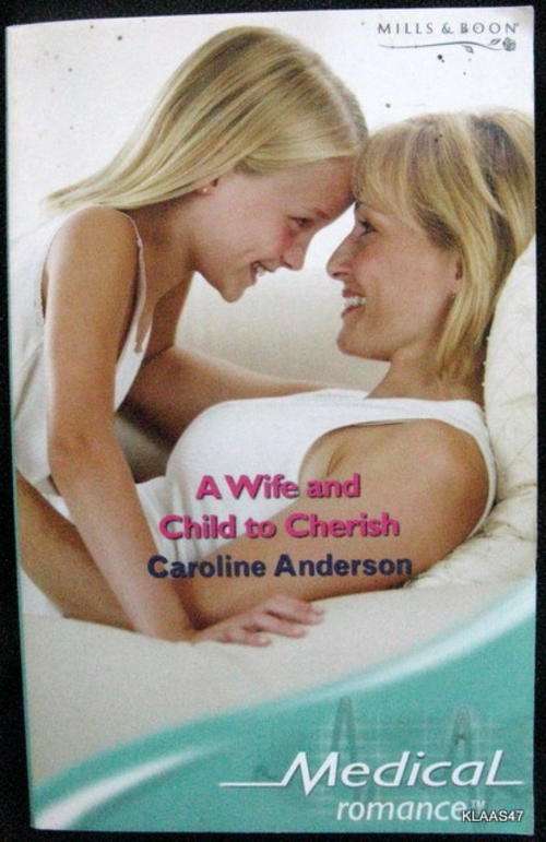 A WIFE AND CHILD TO CHERISH BY CAROLINE ANDERSON  MEDICAL ROMANCE  MILLS  & BOON PAPERBACK