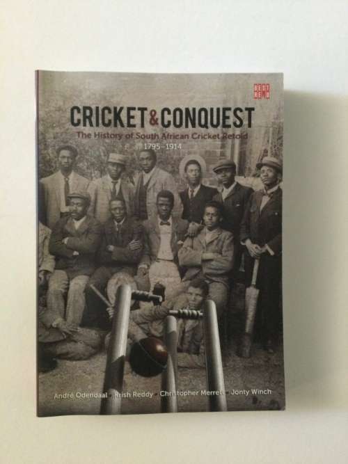 Cricket and Conquest, The History of South African Cricket Retold, 1795-1914, A Odendal et al, 2016