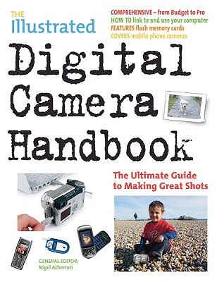 The Illustrated Digital Camera Handbook - The Ultimate Guide to Making Great Shots