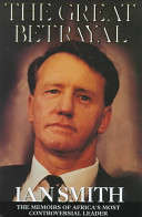 The Great Betrayal: Ian Smith - The Memoirs of Africa's most Controversial Leader.